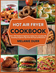 Title: Hot Air Fryer Cookbook: Over 100 Simple & ingenious recipes for everyday life including beginner tips from the fryer professional, Author: Mr Professor