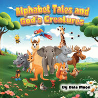 Title: Alphabet Tales and God's Creatures, Author: Dale Moon