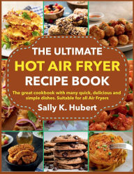 Title: The Ultimate Hot Air Fryer Recipe Book: The great cookbook with many quick, delicious and simple dishes. Suitable for all Air Fryers, Author: Mr Professor