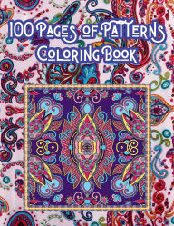 Title: 100 Pages of Patterns Coloring Book: A Variety of Stress-Relieving Mandalas, Geometrics, and Abstract Art for All Ages, Author: E J Farley
