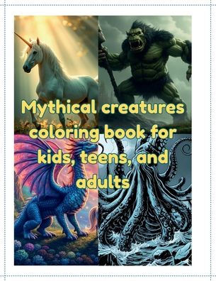 Mythical creatures coloring book: For kids, teens, and adults