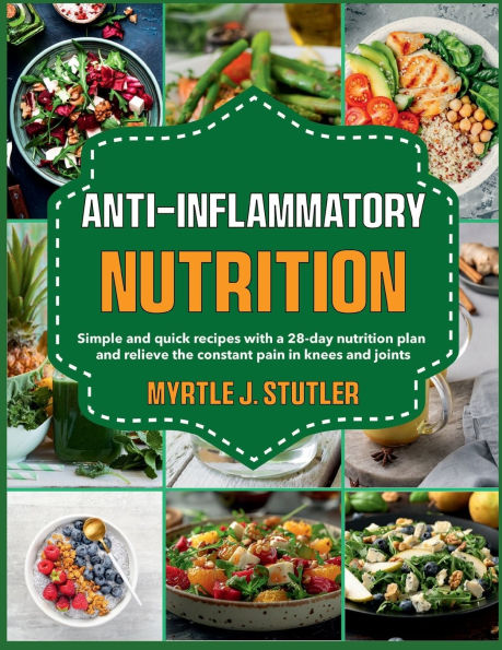 Anti-inflammatory nutrition: Simple and quick recipes with a 28-day nutrition plan relieve the constant pain knees joints