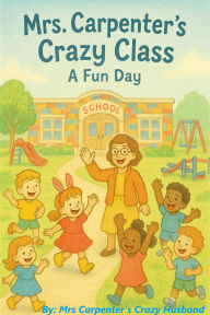 Title: Mrs. Carpenter's Crazy Class: A Fun Day, Author: Jw Carpenter