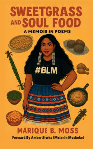 Title: SWEETGRASS AND SOUL FOOD: A Memoir in Poems, Author: Marique Moss