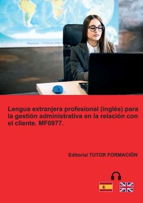 Lengua extranjera profesional (Inglés) para la gestión administrativa en relación con el cliente. MF0977.
