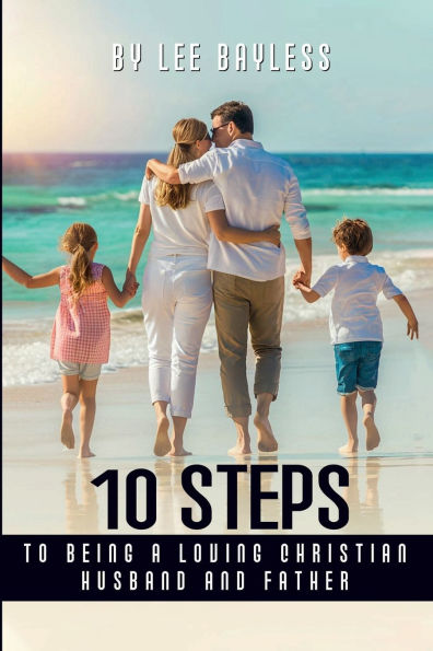"10 Steps to Being a Loving Christian Husband and Father"