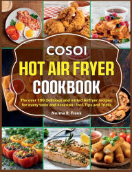 Title: Cosoi Hot Air Fryer Cookbook: The over 100 delicious and varied Airfryer recipes for every taste and occasion - incl. Tips and Tricks, Author: Zihad Kabir