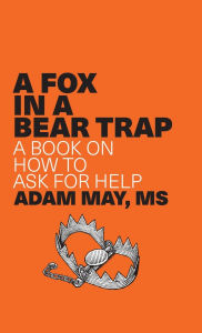 Title: A Fox in a Bear Trap: A Book on How to Ask for Help, Author: Adam May