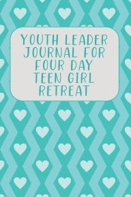 Title: Youth Leader Journal for Four Day Teen Girl Retreat, Author: Bethel Grove