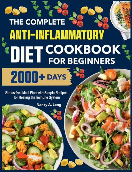 The Complete Anti-Inflammatory Diet Cookbook for Beginners: 2000+ Days Stress-free Meal Plan with Simple Recipes for Healing the Immune System