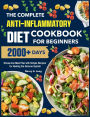 The Complete Anti-Inflammatory Diet Cookbook for Beginners: 2000+ Days Stress-free Meal Plan with Simple Recipes for Healing the Immune System