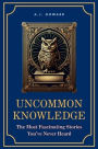Uncommon Knowledge: The Most Fascinating Stories You've Never Heard