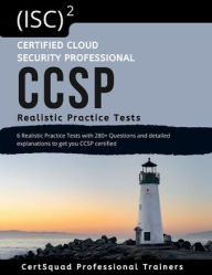 Title: (ISC)2 Certified Cloud Security Professional CCSP Realistic Practice Tests: 6 Realistic Practice Tests with 280+ Questions and detailed explanations to get you CCSP certified, Author: Certsquad Professional Trainers