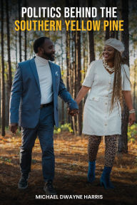 Title: Politics Behind The Southern Yellow Pine, Author: Michael Dwayne Harris