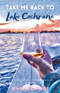 Title: Take me Back to Lake Cochrane: A Story of Love, Loss, and the Journey Back to Self, Author: Jennifer Paige
