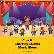 Title: The Tiny Talents Music Show: Featuring Cruz, Author: Jacob Kluth
