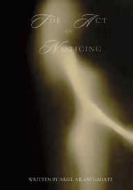 Title: The Act of Noticing, Author: Ariel Garate