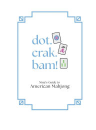 Title: Dot. Crak. Bam!: Nina's Guide to American Mahjong, Author: Christina Wolf