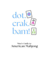 Title: Dot. Crak. Bam!: Nina's Guide to Amercian Mahjong, Author: Christina Wolf