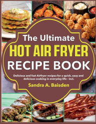Title: The Ultimate Hot Air Fryer Recipe: Delicious and fast Airfryer recipes for a quick, easy and delicious cooking in everyday life - incl., Author: Mr Professor