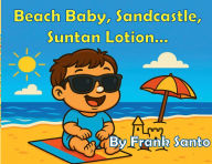 Title: Beach Baby, Sandcastle, Suntan Lotion..., Author: Frank Santo