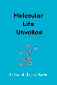 Title: Molecular Life Unveiled, Author: Azhar Ul Haque Sario