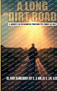 Title: A Long Dirt Road: A Journey in Overcoming Through the Power of God, Author: Dr. Perry Blankenship