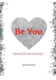 Title: Be You, 8 Weeks of Self Love & Discovery, Author: Dana Hammond