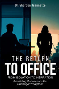 Title: The Return To Office: From Isloation To Inspiration, Author: Dr. Sharcon Jeannette