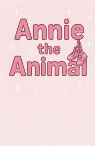 Title: Annie the Animal, Author: Taresa Geilfuss