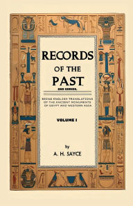 Title: Records of the Past, 2nd Series, Volume I: Being English Translations of the Ancient Monuments of Egypt and Western Asia, Author: Archibald Henry Sayce