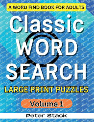 Title: Classic Word Search Large Print Puzzles Volume 1: A Word Find Book for Adults, Author: Peter Stack