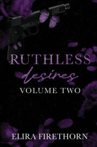 Title: Ruthless Desires Volume Two: A Dark Why Choose Romance, Author: Elira Firethorn
