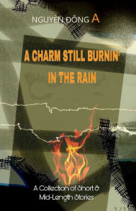 Title: A CHARM STILL BURNIN' IN THE RAIN, Author: Dông A. Nguy?n
