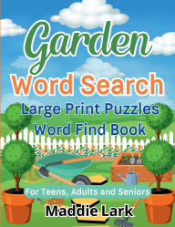 Title: Garden Word Search Large Print Puzzles Word Find Book for Teens, Adults, and Seniors: A Fun, Relaxing, Botanical Plant and Flower Gardening Themed Activity, Author: Maddie Lark