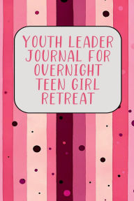 Title: Youth Leader Journal for Overnight Teen Girl Retreat, Author: Bethel Grove