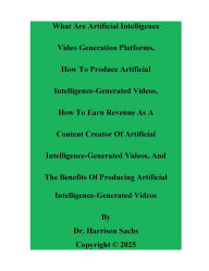 Title: What Are Artificial Intelligence Video Generation Platforms And How To Produce Artificial Intelligence-Generated Videos, Author: Dr. Harrison Sachs