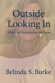 Title: Outside Looking In: A Story of Faith Beyond the Storm, Author: Belinda Burke