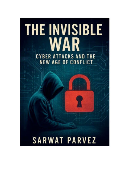 the Invisible War: Cyber Attacks and New Age of Conflict:
