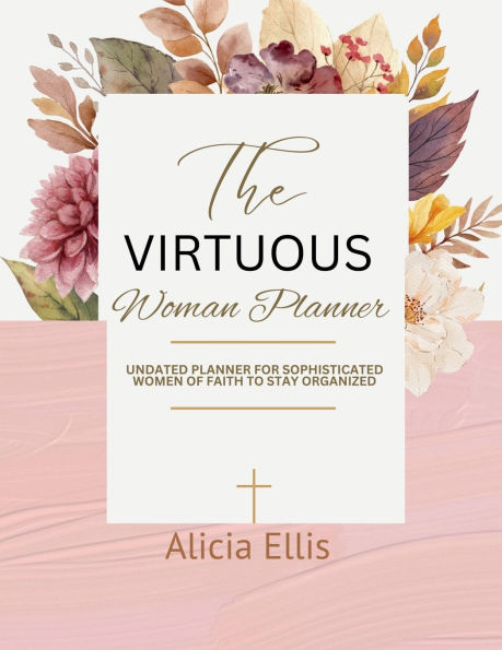 The Virtuous Woman Planner: Undated Planner for Sophisticated Women of Faith to Stay Organized