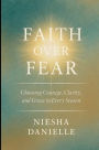 Faith Over Fear: Choosing Courage, Clarity, and Grace in Every Season