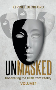 Title: Unmasked Uncovering The Truth From Reality: Volume 1, Author: Kerine L. Beckford