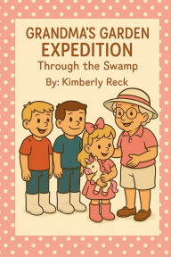 Title: Grandma's Garden Expedition: Through the Swamp, Author: Kimberly Reck
