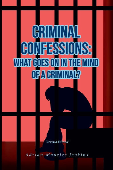 Criminal Confessions: What Goes on the Mind of A Criminal?: