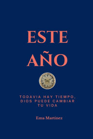 Title: Este Año : Todavía hay tiempo Dios puede cambiar tu vida, Author: Ema Martinez