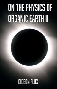 Title: On the Physics of Organic Earth II, Author: Gideon Flux