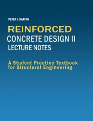 Title: Reinforced Concrete Design II Lecture Notes: A Student Practice Textbook for Structural Engineering:, Author: Peter Kattan