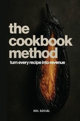 The Cookbook Method: Discover How to Monetise Your Culinary Skills and Generate Passive Income-Includes £25 Bonus Templates & Launch Plan