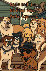Title: Bodie and the No Good Very Pesky Squirrel, Author: Lexi Cable