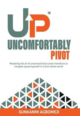 Uncomfortably Pivot: Mastering the art of unconventional career transitions to navigate upward growth in a tech-driven world